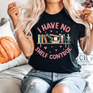 I Have No Shelf Control T-Shirt Bookworm Gift Book T-shirt  Librarian Shirt  Book Lover Shirt Reading Teacher Shirt Reading Shirt Book Shirt - Image 3